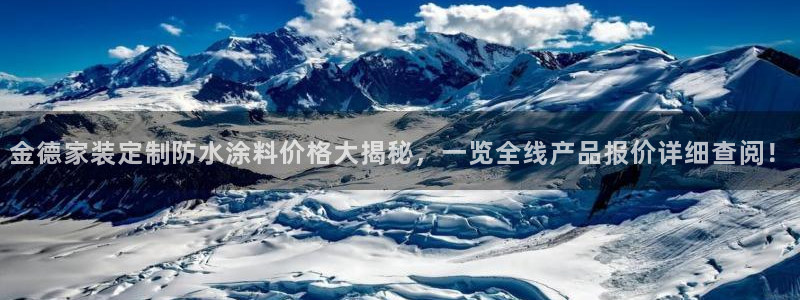 和记官方直营注册：金德家装定制防水涂料价格大揭秘，一览全线产品报价详细查阅！