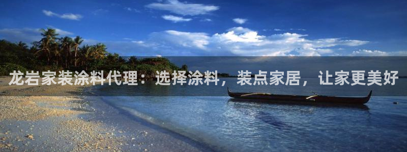 和记官网：龙岩家装涂料代理：选择涂料，装点家居，让家更美好
