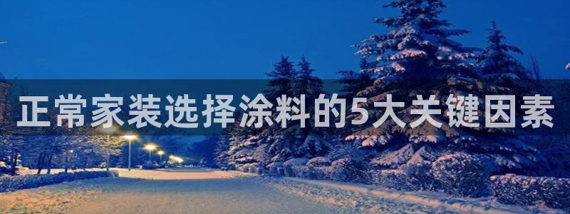 和记ag网页版：正常家装选择涂料的5大关键因素