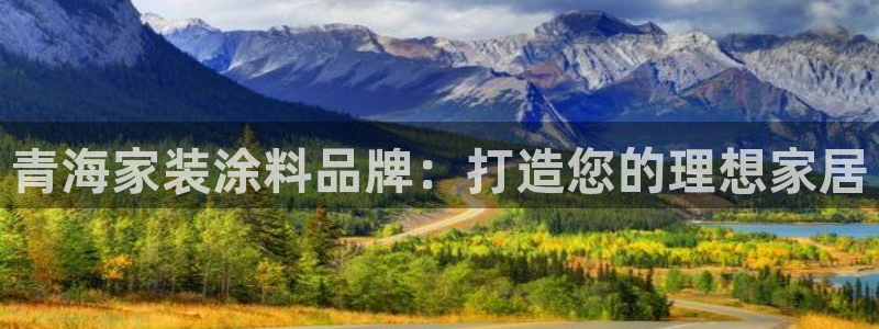 和记官网：青海家装涂料品牌：打造您的理想家居