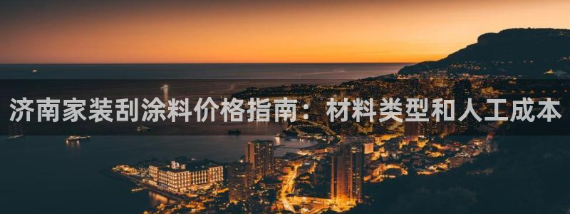 和记pc：济南家装刮涂料价格指南：材料类型和人工成本
