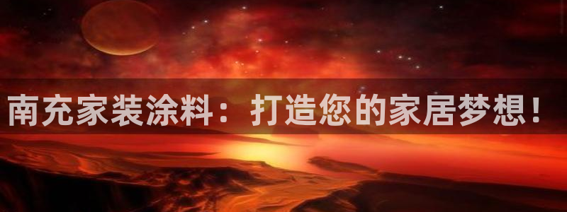 和记国际客服：南充家装涂料：打造您的家居梦想！