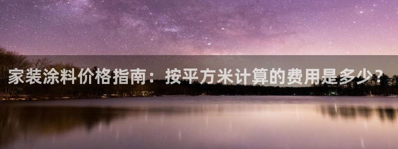 和记2017app：家装涂料价格指南：按平方米计算的费用是多